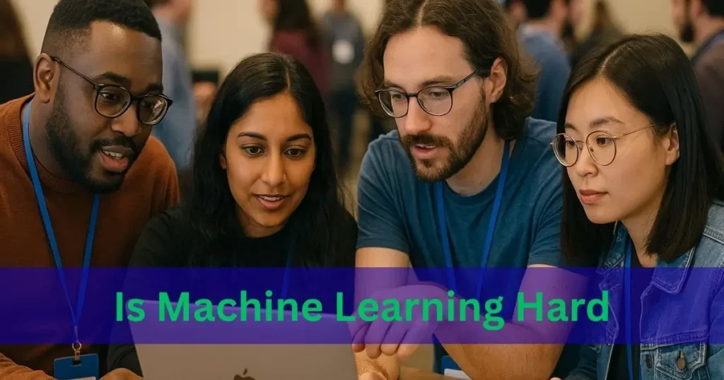 A group of four diverse individuals collaborating around a laptop at a tech event, with the text "Is Machine Learning Hard" overlaid in bold green and purple.