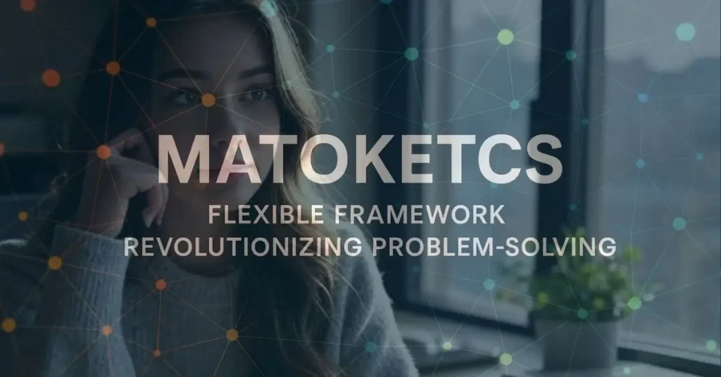 A serious-looking woman sitting by a window, with an overlay of a digital network graphic and the text "MATOKETCS," "FLEXIBLE FRAMEWORK," and "REVOLUTIONIZING PROBLEM-SOLVING."